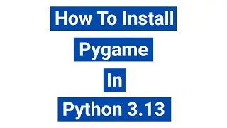 How To Install Pygame In Python 3.13 (Windows 10) | 2025 Latest Version
