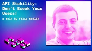 Filip Sedlák: API Stability: Don’t Break Your Users!