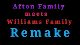 [] Afton Family meets Williams family Remake [] lolkayt official [] 21K [] :P []