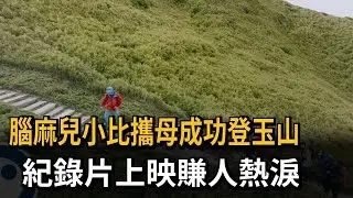 腦麻兒小比攜母成功登玉山　紀錄片上映賺人熱淚－民視新聞