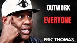 OUTWORK  EVERYONE | ERIC THOMAS
