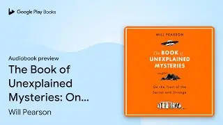 The Book of Unexplained Mysteries: On the Trail&hellip; by Will Pearson &middot; Audiobook preview