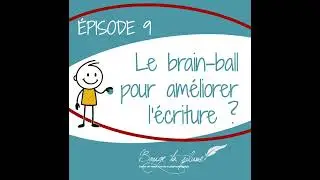 Episode 9 : brain ball et écriture