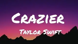 Taylor Swift - Crazier (Lyrics)