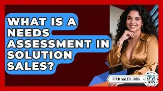 What Is A Needs Assessment In Solution Sales? - Find Sales Jobs