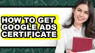 How to Get Google Ads Certificate (easy Method)