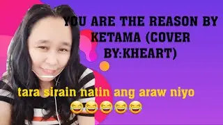 YOU ARE THE REASON BY KETAMA (COVER BY KHEART) first and last cover that i will make😂