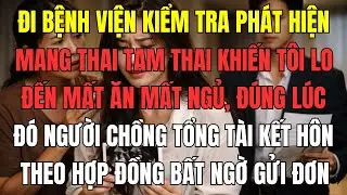Đi bệnh viện kiểm tra phát hiện mang thai tam thai khiến tôi lo đến mất ăn mất ngủ, đúng lúc đó