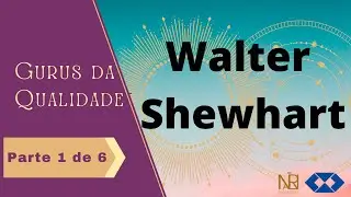 Gurus da Qualidade Walter Shewhart  Parte 1 de 6