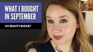 What I Bought In September | My Beauty Budget