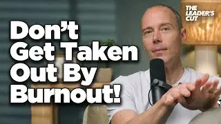 How To Navigate Burnout Seasons | The Leader's Cut w/ Preston Morrison