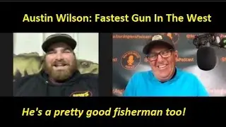 Austin Wilson Fastest Gun In The West And He's A Pretty Good Fisherman Too