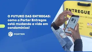 O FUTURO DAS ENTREGAS: como o Porter Entregas est&aacute; mudando a vida em condom&iacute;nios!