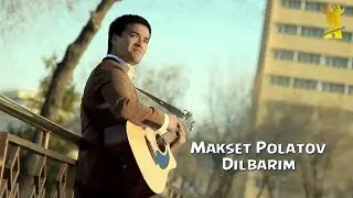 Makset Polatov - Dilbarim | Махсет Полатов - Дилбарым