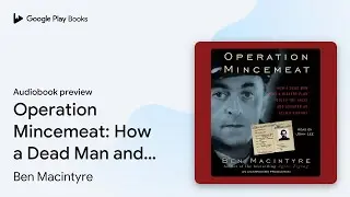 Operation Mincemeat: How a Dead Man and a&hellip; by Ben Macintyre &middot; Audiobook preview