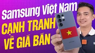 Samsung đang cạnh tranh ở thị trường Việt Nam bằng 