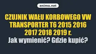 CZUJNIK WAŁU KORBOWEGO VW TRANSPORTER T6 2015 2016 2017 2018 2019 r. Jak wymienić? Gdzie kupić?