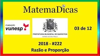 Razão e proporção (03 de 12) – Prefeitura de Barretos – Vunesp 2018 – #0222 – Matemática