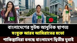 বাংলাদেশের সুউচ্চ আধুনিক স্থাপত্য সংযুক্ত আরব আমিরাতের মতো,পাকিস্তানিরা বলছে বাংলাদেশ দ্বিতীয় দুবাই