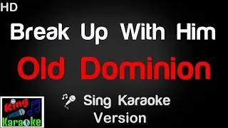 🎤 Old Dominion - Break Up With Him Karaoke Version - King Of Karaoke
