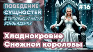Хладнокровие Снежной королевы - 16 | Поведение сущностей в типовых каналах ясновидения | ППП