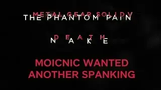 Moicnic got spanked once again - METAL GEAR SOLID V: THE PHANTOM PAIN