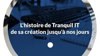 L'histoire de Tranquil IT en 7 dates importantes