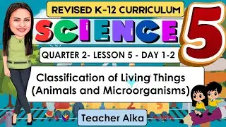 SCIENCE 5 Quarter 2 Lesson 5 - DAY 1-2 | Living Things Animals & Microorganisms Revised K-12