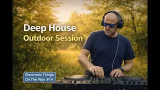 Electronic Things On The Way # 14 | Deep House | Deep & Groovy Outdoor Session