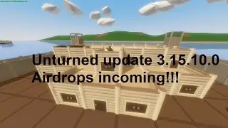 Unturned update 3.15.10.0 airdrops incomming!