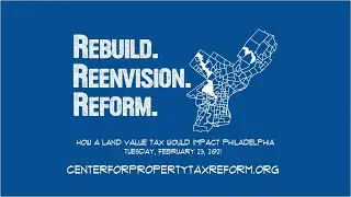 REBUILD. REENVISION. REFORM.  How a Land Value Tax Would Impact Philadelphia.