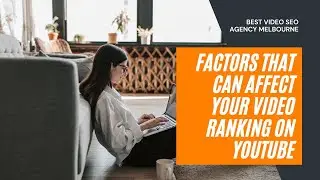 Best Video SEO Agency Melbourne - Factors That Can Affect Your Video Ranking On YouTube
