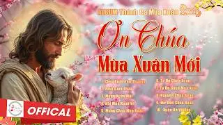 ƠN CHÚA MÙA XUÂN MỚI | ALBUM Các Ca Khúc Thánh Ca  Mùa Xuân Hay Nhất 2026 | Thánh Ca Hồng Ân