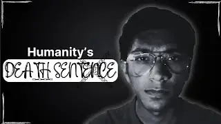 The Death Sentence of Humanity