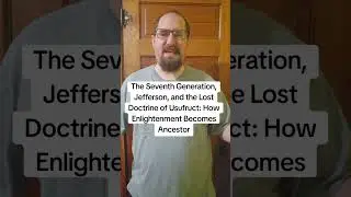 The Seventh Generation, Jefferson, the Lost Doctrine of Usufruct: How Enlightenment Becomes Ancestor