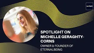 Spotlight on Michelle Geraghty-Corns - Owner & Founder of EternalBeing