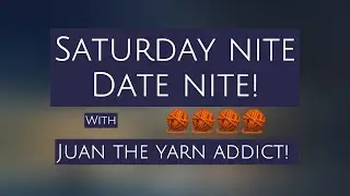 Sat Nite Date Nite! With Juan The Yarn Addict!