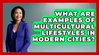 What Are Examples of Multicultural Lifestyles in Modern Cities? | Worldwide Traditions News