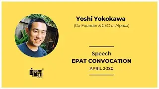 Mr. Yoshi Yokokawa | Co-Founder & CEO of Alpaca | Speech at EPAT convocation | Apr 2020