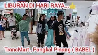 LIBURAN DI HARI RAYA || TRANSMART PANGKAL PINANG BANGKA BELITUNG || PENGUNJUNG MEMBLUDAK
