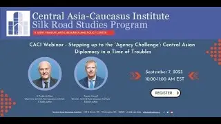 CACI Webinar: Stepping up to the &ldquo;Agency Challenge&rdquo;: Central Asian Diplomacy in a Time of Troubles