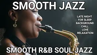 RELAXING LATE NIGHT JAZZ - SMOOTH SOUL SAXOPHONE FOR SLEEP | UNWINDING | CHILL | LOVE | BACKGROUND