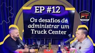 OS DESAFIOS DE ADMINISTRAR UM TRUCK CENTER EP - #12