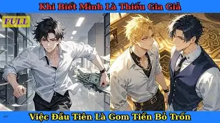 [Truyện Audio Full] Khi Biết Mình Là Thiếu Gia Giả Việc Đầu Tiên Là Gom Tiền Bỏ Trốn