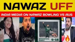 INDIA MEDIA SHOCKED ON NAWAZ 5/18 WICKED VS AUS TODAY || INDIA MEDIA REACT