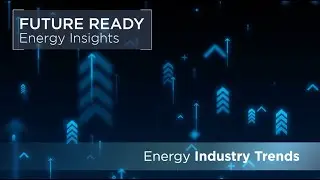 Future Ready Energy Insights: Current Energy Trends