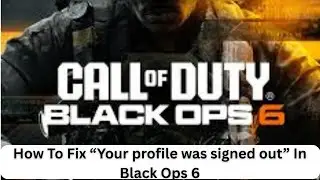 How To Fix &ldquo;Your profile was signed out&rdquo; In Black Ops 6