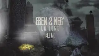 Eben 2 Neg' - La Lune ( Projet KILL ME )