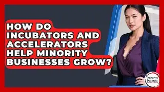 How Do Incubators And Accelerators Help Minority Businesses Grow?