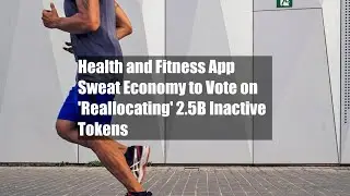 Health and Fitness App Sweat Economy to Vote on 'Reallocating' 2.5B Inactive Tokens